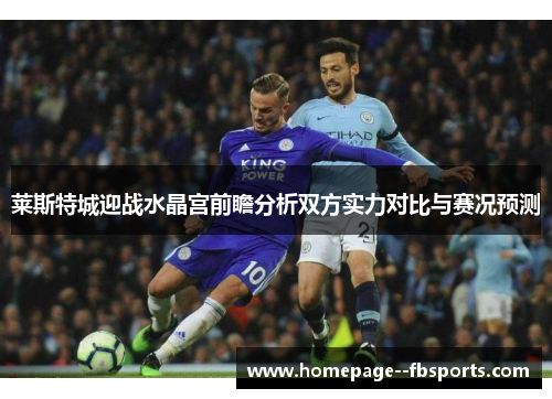 莱斯特城迎战水晶宫前瞻分析双方实力对比与赛况预测