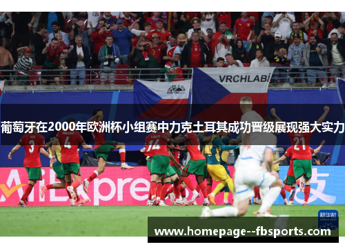 葡萄牙在2000年欧洲杯小组赛中力克土耳其成功晋级展现强大实力