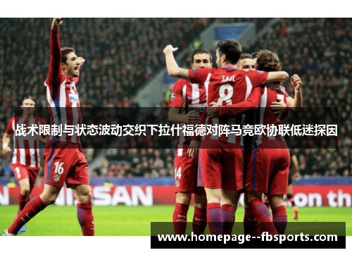 战术限制与状态波动交织下拉什福德对阵马竞欧协联低迷探因
