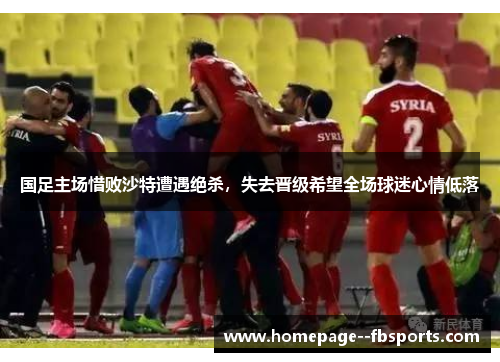 国足主场惜败沙特遭遇绝杀，失去晋级希望全场球迷心情低落