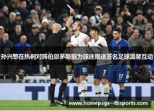 孙兴慜在热刺对阵伯恩茅斯前为球迷赠送签名足球温馨互动