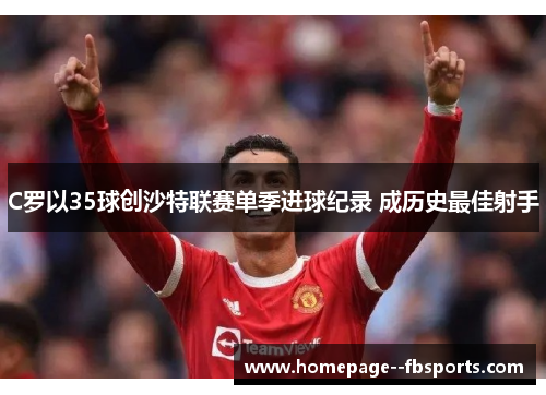 C罗以35球创沙特联赛单季进球纪录 成历史最佳射手