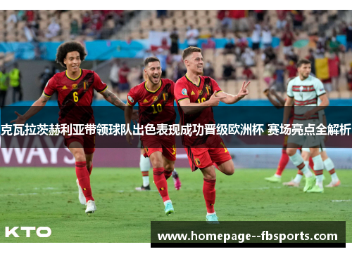 克瓦拉茨赫利亚带领球队出色表现成功晋级欧洲杯 赛场亮点全解析