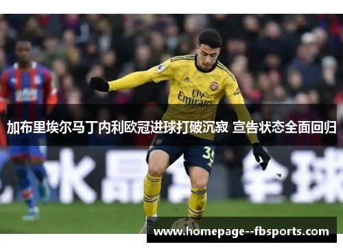 加布里埃尔马丁内利欧冠进球打破沉寂 宣告状态全面回归