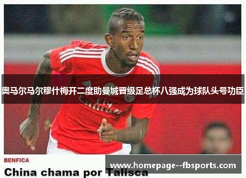 奥马尔马尔穆什梅开二度助曼城晋级足总杯八强成为球队头号功臣