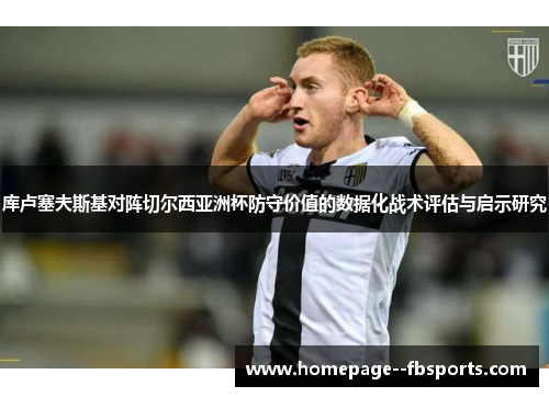 库卢塞夫斯基对阵切尔西亚洲杯防守价值的数据化战术评估与启示研究