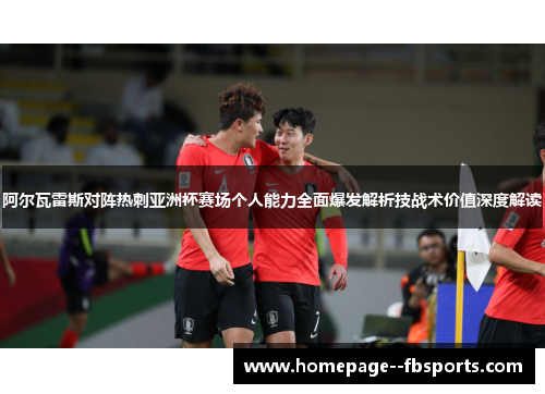 阿尔瓦雷斯对阵热刺亚洲杯赛场个人能力全面爆发解析技战术价值深度解读