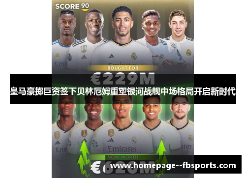 皇马豪掷巨资签下贝林厄姆重塑银河战舰中场格局开启新时代 皇马豪掷巨资签下贝林厄姆重塑银河战舰中场格局开启新时代