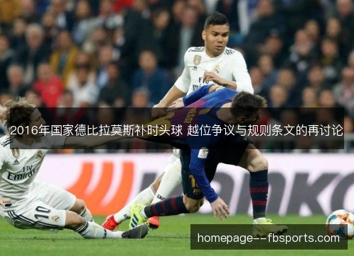 2016年国家德比拉莫斯补时头球 越位争议与规则条文的再讨论